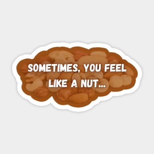 Sometimes, you feel like a nut.... Sticker